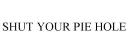 SHUT YOUR PIE HOLE trademark