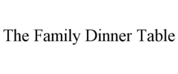 THE FAMILY DINNER TABLE trademark