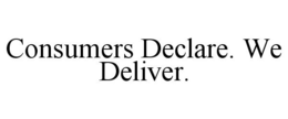 CONSUMERS DECLARE. WE DELIVER. trademark