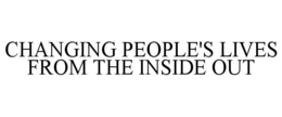 CHANGING PEOPLE'S LIVES FROM THE INSIDEOUT trademark