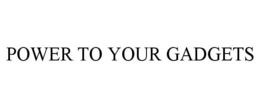 POWER TO YOUR GADGETS trademark