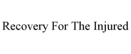 RECOVERY FOR THE INJURED trademark