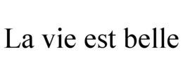LA VIE EST BELLE trademark