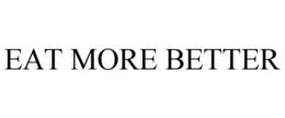 EAT MORE BETTER trademark