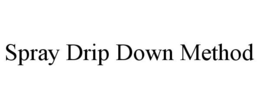 SPRAY DRIP DOWN METHOD trademark