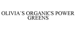 OLIVIA'S ORGANICS POWER GREENS trademark