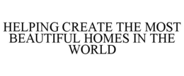 HELPING CREATE THE MOST BEAUTIFUL HOMES IN THE WORLD trademark