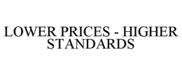 LOWER PRICES - HIGHER STANDARDS trademark