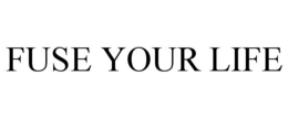 FUSE YOUR LIFE trademark