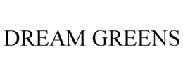 DREAM GREENS trademark
