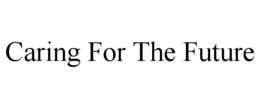 CARING FOR THE FUTURE trademark