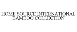 HOME SOURCE INTERNATIONAL BAMBOO COLLECTION trademark