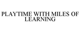 PLAYTIME WITH MILES OF LEARNING trademark