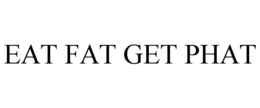 EAT FAT GET PHAT trademark