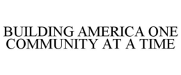 BUILDING AMERICA ONE COMMUNITY AT A TIME trademark