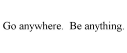 GO ANYWHERE. BE ANYTHING. trademark