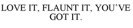 LOVE IT, FLAUNT IT, YOU'VE GOT IT. trademark