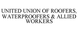 UNITED UNION OF ROOFERS, WATERPROOFERS & ALLIED WORKERS trademark