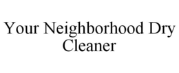 YOUR NEIGHBORHOOD DRY CLEANER trademark