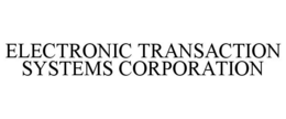 ELECTRONIC TRANSACTION SYSTEMS CORPORATION trademark