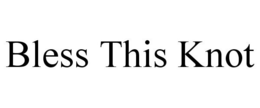 BLESS THIS KNOT trademark