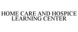 HOME CARE AND HOSPICE LEARNING CENTER trademark