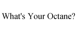 WHAT'S YOUR OCTANE? trademark
