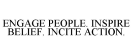 ENGAGE PEOPLE. INSPIRE BELIEF. INCITE ACTION. trademark