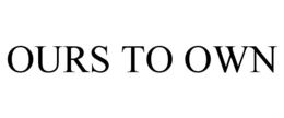 OURS TO OWN trademark