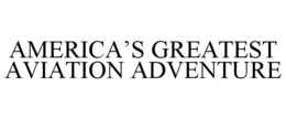 AMERICA'S GREATEST AVIATION ADVENTURE trademark