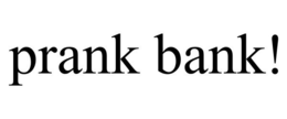 PRANK BANK! trademark