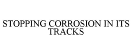 STOPPING CORROSION IN ITS TRACKS trademark