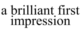 A BRILLIANT FIRST IMPRESSION trademark