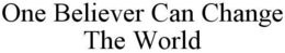 ONE BELIEVER CAN CHANGE THE WORLD trademark
