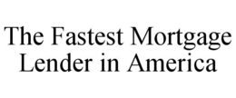 THE FASTEST MORTGAGE LENDER IN AMERICA trademark