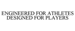 ENGINEERED FOR ATHLETES DESIGNED FOR PLAYERS trademark