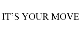 IT'S YOUR MOVE trademark