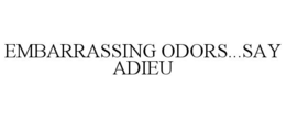 EMBARRASSING ODORS...SAY ADIEU trademark