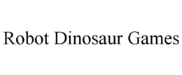 ROBOT DINOSAUR GAMES trademark