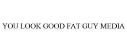 YOU LOOK GOOD FAT GUY MEDIA trademark