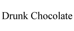 DRUNK CHOCOLATE trademark