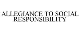 ALLEGIANCE TO SOCIAL RESPONSIBILITY trademark
