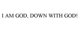 I AM GOD, DOWN WITH GOD! trademark