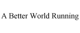 A BETTER WORLD RUNNING trademark