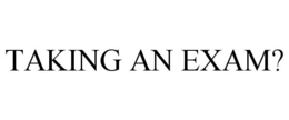 TAKING AN EXAM? trademark