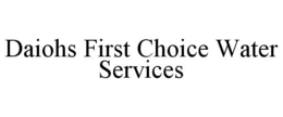 DAIOHS FIRST CHOICE WATER SERVICES trademark
