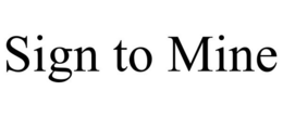SIGN TO MINE trademark