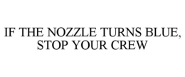 IF THE NOZZLE TURNS BLUE, STOP YOUR CREW trademark