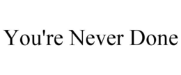 YOU'RE NEVER DONE trademark