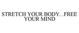 STRETCH YOUR BODY...FREE YOUR MIND trademark